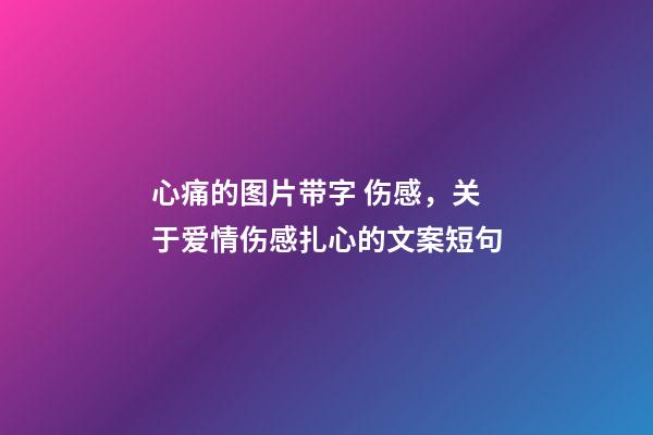 心痛的图片带字 伤感，关于爱情伤感扎心的文案短句-第1张-观点-玄机派